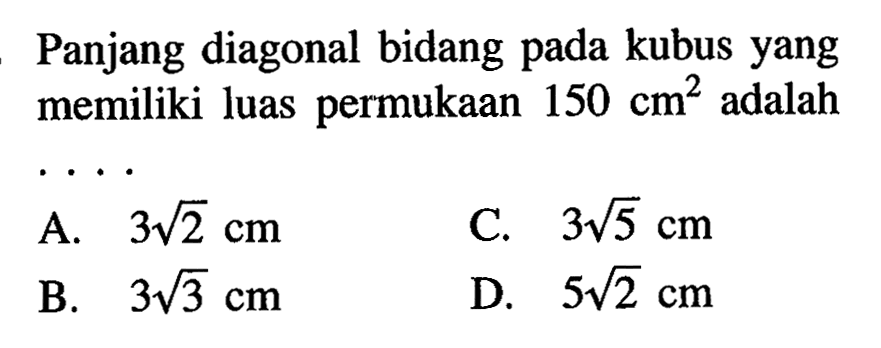 Panjang diagonal bidang pada kubus yang memiliki luas permukaan 150 cm^2 adalah .... 