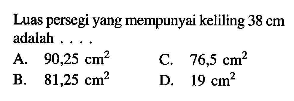 Luas persegi yang mempunyai keliling 38 cm adalah ....