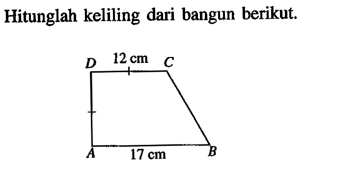 Hitunglah keliling dari bangun berikut. A B C D 12 cm 17 cm