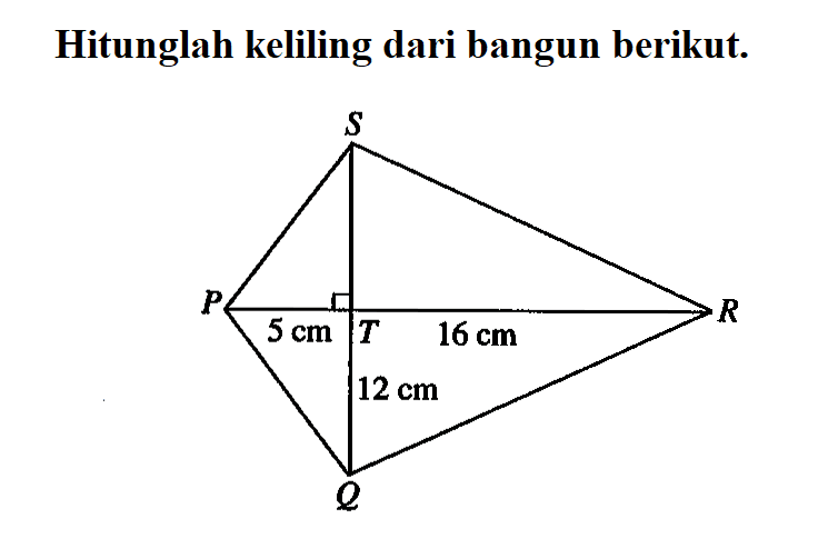 Hitunglah keliling dari bangun berikut. P  Q R S T 5  cm 16 cm 12 cm