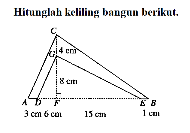 Hitunglah keliling bangun berikut. A B C D E F G 4 cm 8 cm 3 cm 6 cm 15 cm 1 cm