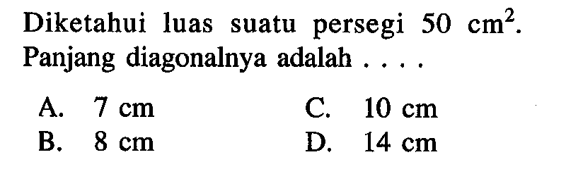 Diketahui luas suatu persegi 50 cm^2. Panjang diagonalnya adalah .... 