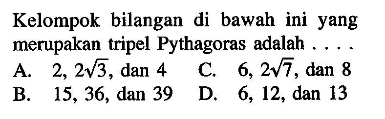 Kelompok bilangan di bawah ini yang merupakan tripel Pythagoras adalah ...