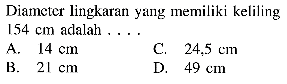 Diameter lingkaran yang memiliki keliling  154 cm  adalah ...
