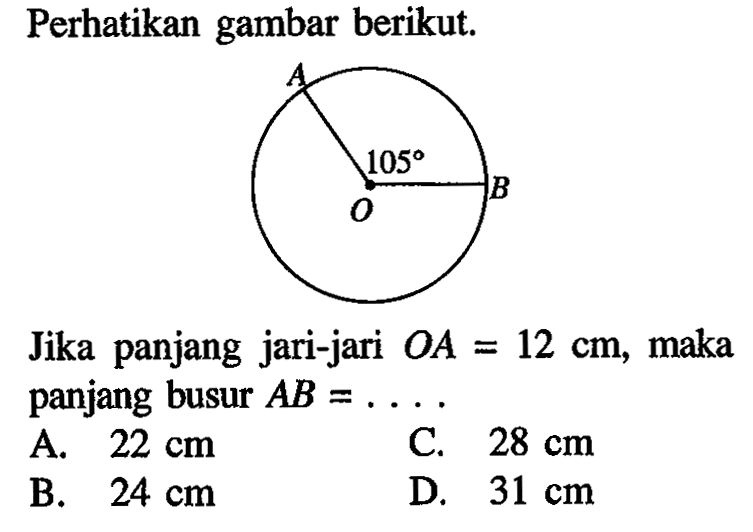 Perhatikan gambar berikut. 105 Jika panjang jari-jari OA=12 cm, maka panjang busur AB=...