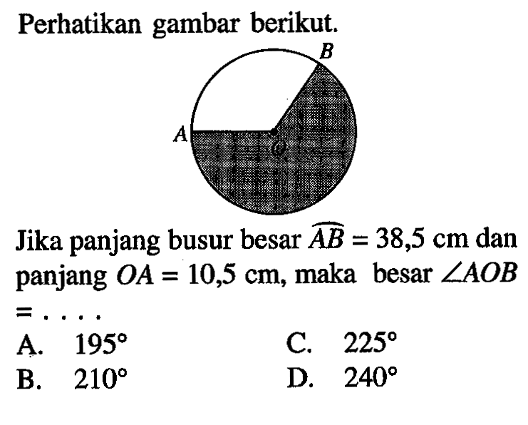 Perhatikan gambar berikut. Jika panjang busur besar AB=38,5 cm dan panjang OA=10,5 cm, maka besar sudut AOB=.... 