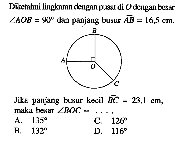 Diketahui lingkaran dengan pusat di O dengan besar sudut AOB=90 dan panjang busur AB=16,5 cm. Jika panjang busur kecil BC=23,1 cm, maka besar sudut BOC=.... 