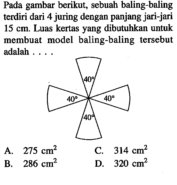 Pada gambar berikut, sebuah baling-baling terdiri dari 4 juring dengan panjang jari-jari 15 cm. Luas kertas yang dibutuhkan untuk membuat model baling-baling tersebut adalah ....40 40 40 40