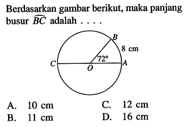 Berdasarkan gambar berikut, maka panjang busur busur BC adalah  ... A.  10 cm C.  12 cm B.  11 cm D.  16 cm 