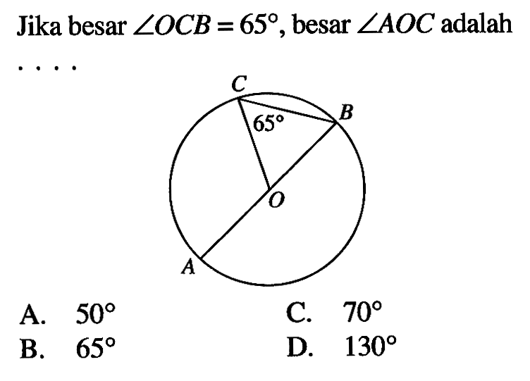 Jika besar sudut OCB=65, besar sudut AOC adalah....A. 50 B. 65C. 70 D. 130 