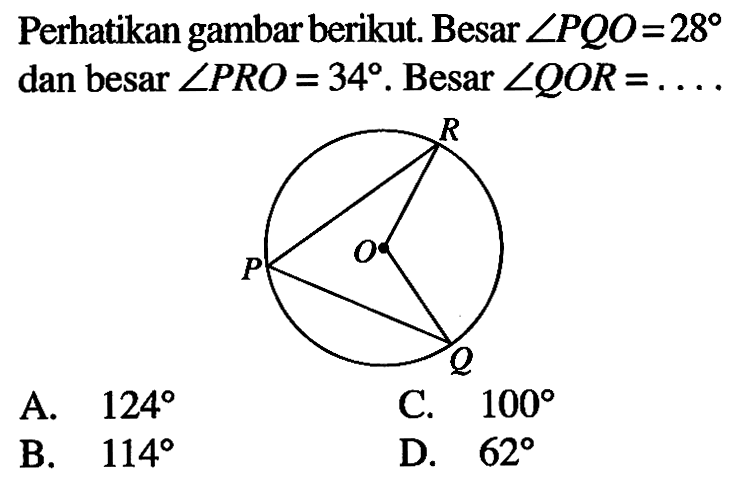 Perhatikan gambar berikut. Besar  sudut PQO=28  dan besar  sudut PRO=34 .  Besar  sudut QOR=.... R P O Q