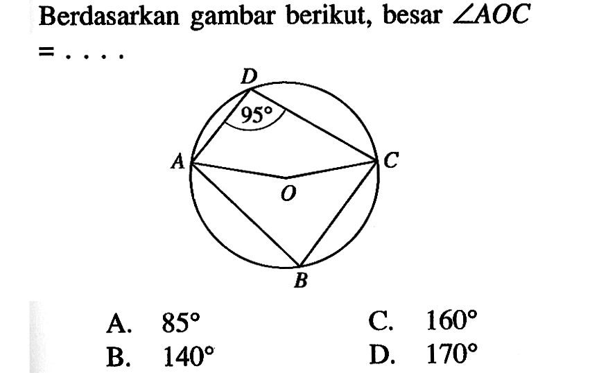 Berdasarkan gambar berikut, besar  sudut AOC=...  95
A.  85 
C.  160 
B.  140 
D.  170 