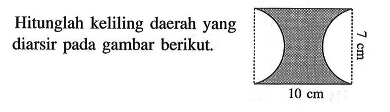 Hitunglah keliling daerah yang diarsir pada gambar berikut. 10 cm 7 cm
