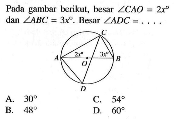 Pada gambar berikut, besar  sudut C A O=2x  dan  sudut ABC=3 x .  Besar  sudut AD C=... A.  30 C.  54 B.  48 D.  60 