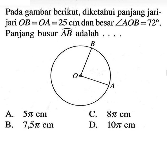 Pada gambar berikut, diketahui panjang jarijari OB=O A=25 cm dan besar sudut AOB=72. Panjang busur AB adala...