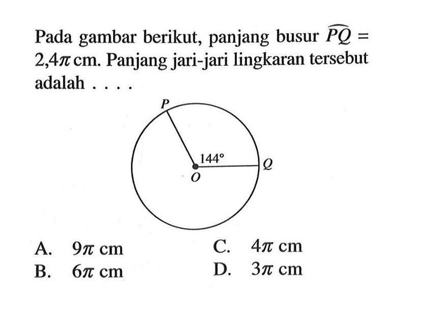 Pada gambar berikut, panjang busur PQ= 2,4 pi cm . Panjang jari-jari lingkaran tersebut adalah ....P O Q 144  