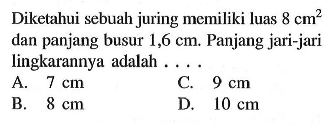 Diketahui sebuah juring memiliki luas 8 cm^2 dan panjang busur  1,6 cm. Panjang jari-jari lingkarannya adalah ....