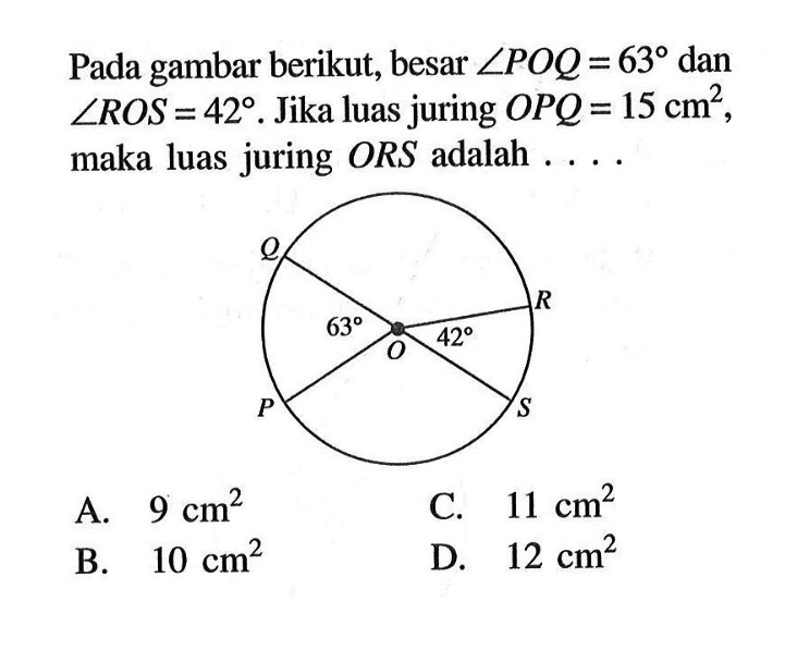 Pada gambar berikut, besar sudut POQ=63 dan sudut ROS=42. Jika luas juring OPQ=15 cm^2, maka luas juring ORS adalah  ... . 