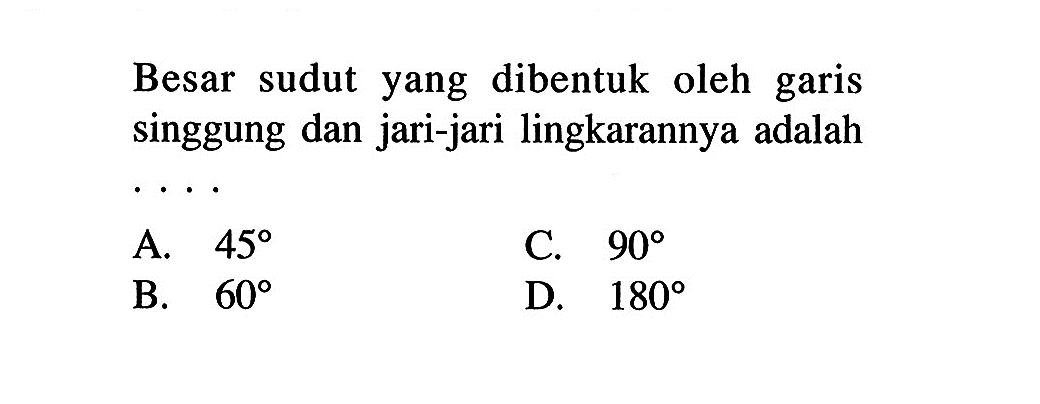 Besar sudut yang dibentuk oleh garis singgung dan jari-jari lingkarannya adalah  ... 