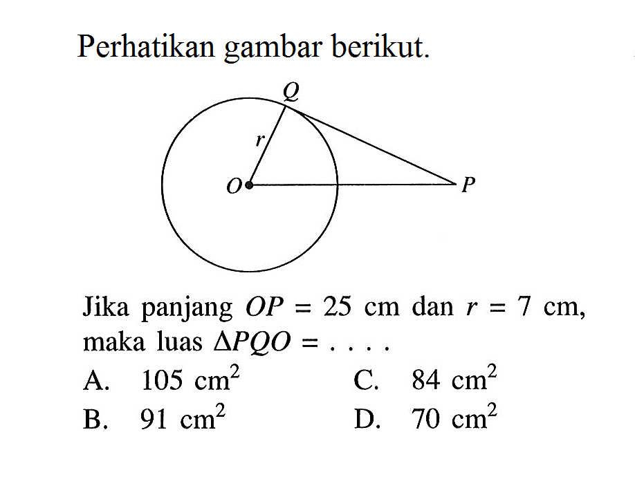 Perhatikan gambar berikut. O Q PJika panjang OP=25 cm dan r=7 cm, maka luas segitiga PQO=.... 