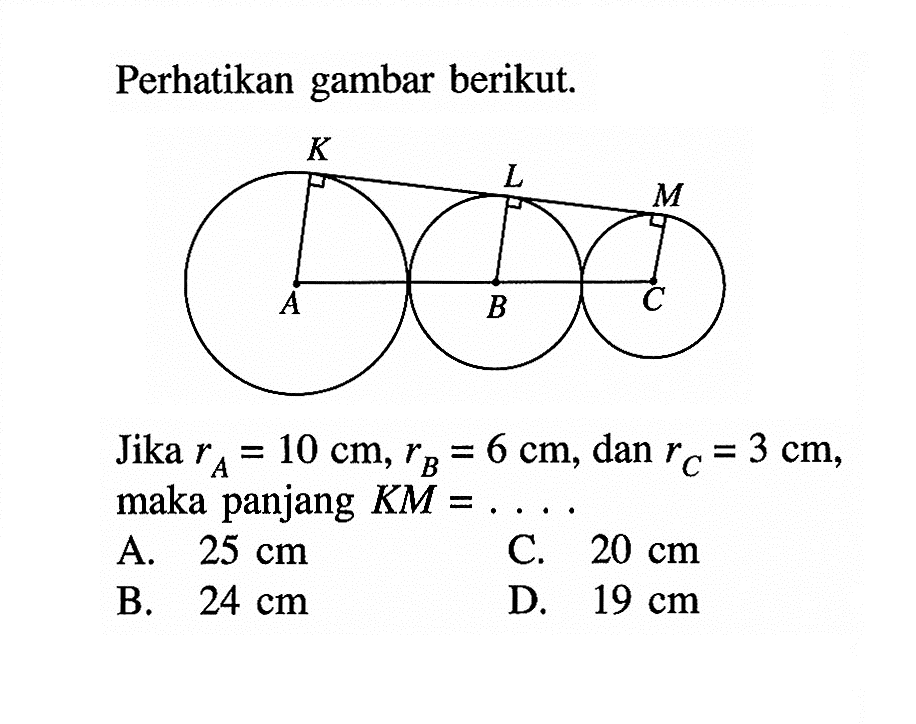 Perhatikan gambar berikut. Jika rA=10 cm, rB=6 cm, dan rC=3 cm, maka panjang KM= .....