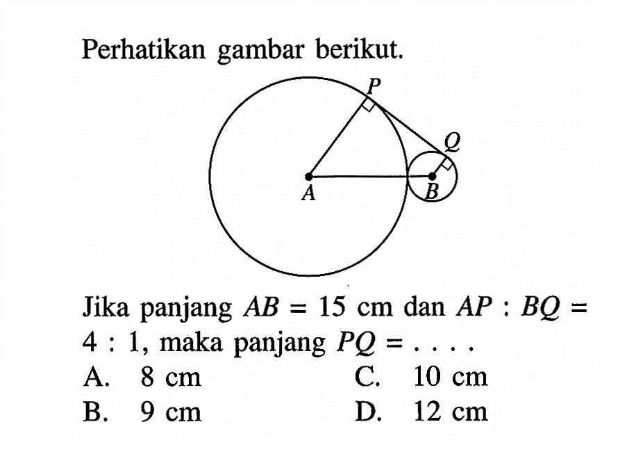 Perhatikan gambar berikut. P Q A BJika panjang  AB=15 cm  dan  AP:BQ=4:1, maka panjang  PQ=... . 