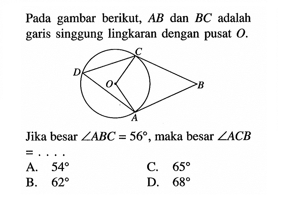 Pada gambar berikut, AB dan BC adalah garis singgung lingkaran dengan pusat O.Jika besar sudut ABC=56, maka besar sudut ACB= ....