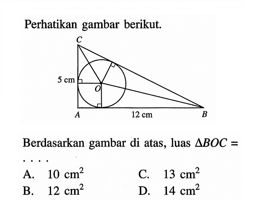 Perhatikan gambar berikut. 5 cm 12 cm Berdasarkan gambar di atas, luas segitiga BOC= .... A. 10 cm^2 B. 12 cm^2 C. 13 cm^2 D. 14 cm^2 