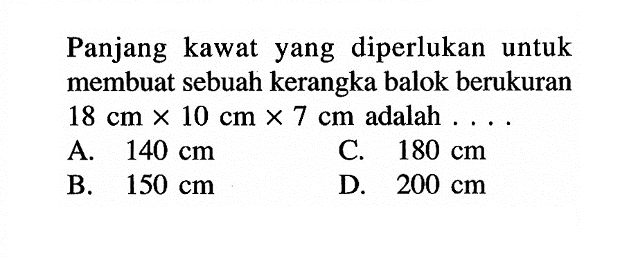 Panjang kawat yang diperlukan untuk membuat sebuah kerangka balok berukuran  18cmx10cmx7cm  adalah  ...