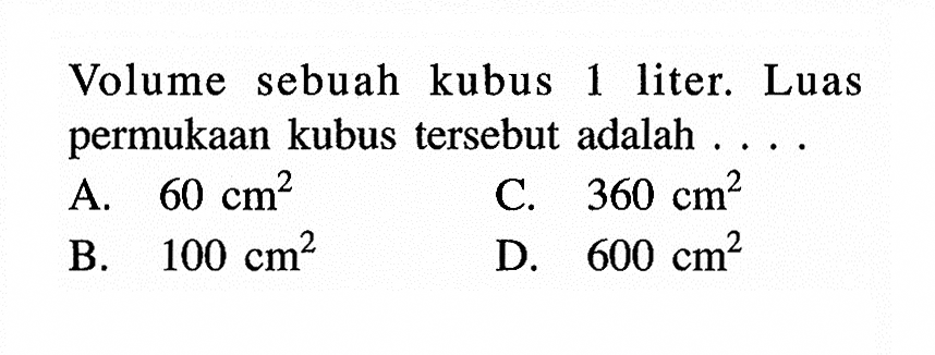 Volume sebuah kubus 1 liter. Luas permukaan kubus tersebut adalah .... 