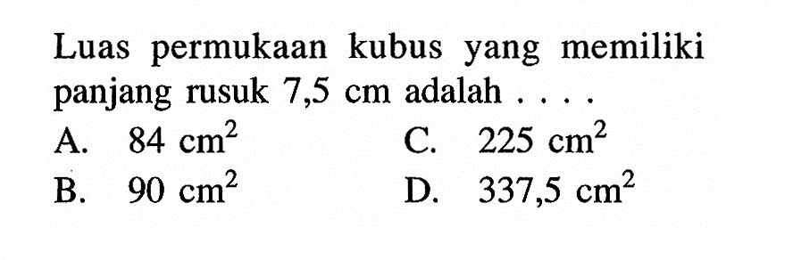 Luas permukaan kubus yang memiliki panjang rusuk 7,5 cm adalah ...