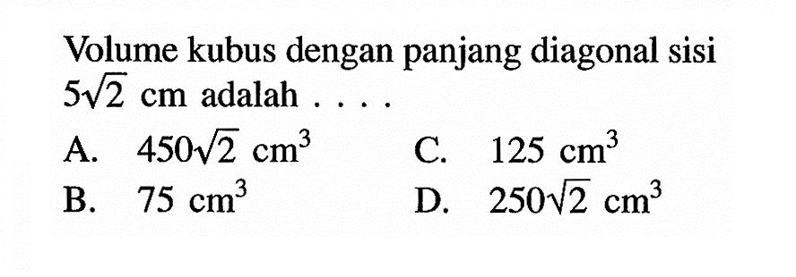 Volume kubus dengan panjang diagonal sisi  5 akar(2) cm  adalah ...