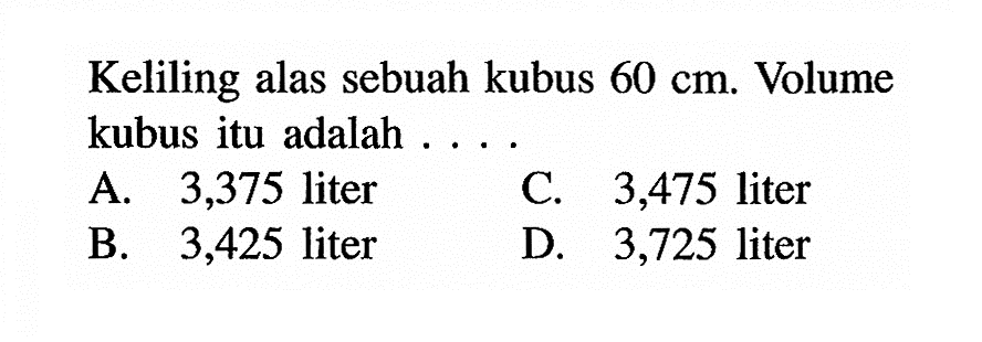 Keliling alas sebuah kubus 60 cm. Volume kubus itu adalah ...