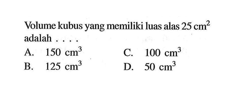 Volume kubus yang memiliki luas alas  25 cm^2  adalah . . . .