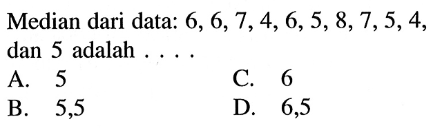 Median dari data:  6,6,7,4,6,5,8,7,5,4, dan 5 adalah ...