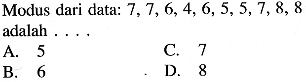 Modus dari data: 7,7,6,4,6,5,5,7,8,8 adalah ...
