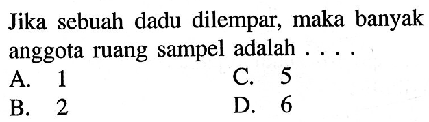 Jika sebuah dadu dilempar, maka banyak anggota ruang sampel adalah  ... .
