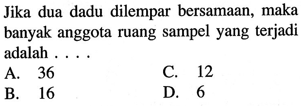 Jika dua dadu dilempar bersamaan, maka banyak anggota ruang sampel yang terjadi adalah . . . .