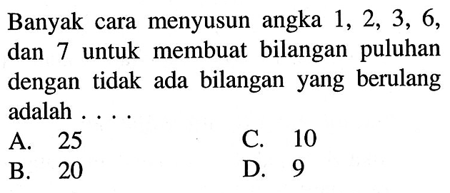 Banyak cara menyusun angka  1, 2, 3, 6, dan 7 untuk membuat bilangan puluhan dengan tidak ada bilangan yang berulang adalah ....
