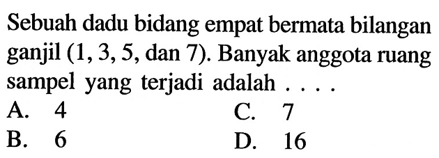 Sebuah dadu bidang empat bermata bilangan ganjil  (1,3,5 , dan 7 ) . Banyak anggota ruang sampel yang terjadi adalah ....