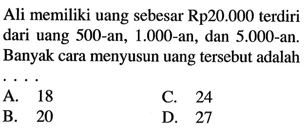 Ali memiliki uang sebesar Rp20.000 terdiri dari uang 500-an, 1.000-an, dan 5.000-an. Banyak cara menyusun uang tersebut adalah...