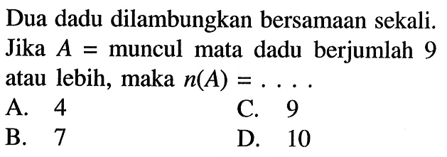 Dua dadu dilambungkan bersamaan sekali. Jika A= muncul mata dadu berjumlah 9 atau lebih, maka  n(A)=... 