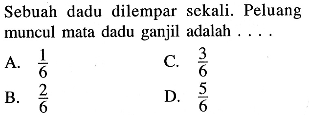 Sebuah dadu dilempar sekali. Peluang muncul mata dadu ganjil adalah ....