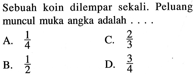 Sebuah koin dilempar sekali. Peluang muncul muka angka adalah ... .