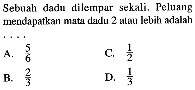 Sebuah dadu dilempar sekali. Peluang mendapatkan mata dadu 2 atau lebih adalah