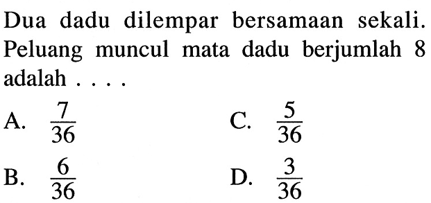 Dua dadu dilempar bersamaan sekali. Peluang muncul mata dadu berjumlah 8 adalah ....