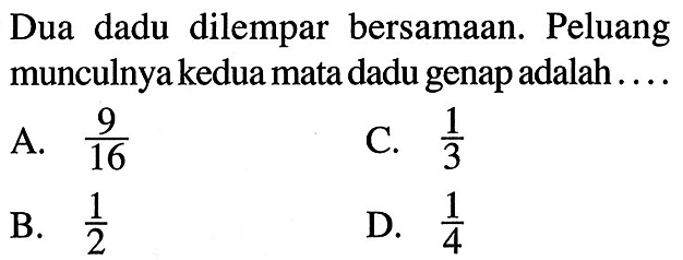 Dua dadu dilempar bersamaan. Peluang munculnya kedua mata dadu genap adalah ....