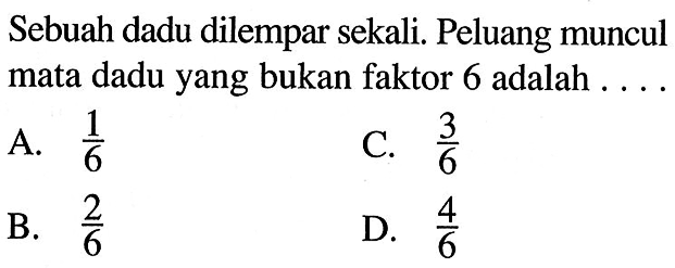 Sebuah dadu dilempar sekali. Peluang muncul mata dadu yang bukan faktor 6 adalah  ... .