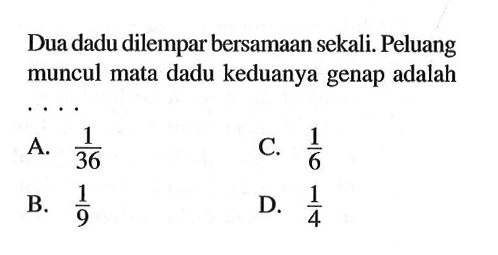 Dua dadu dilempar bersamaan sekali. Peluang muncul mata dadu keduanya genap adalah...