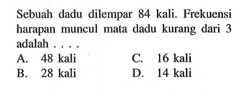 Sebuah dadu dilempar 84 kali. Frekuensi harapan muncul mata dadu kurang dari 3 adalah ....